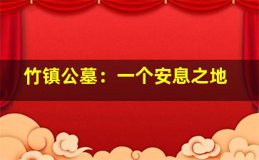 竹镇公墓：一个安息之地