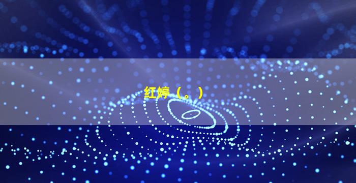 红婷（。）