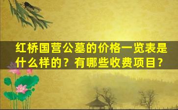 红桥国营公墓的价格一览表是什么样的？有哪些收费项目？