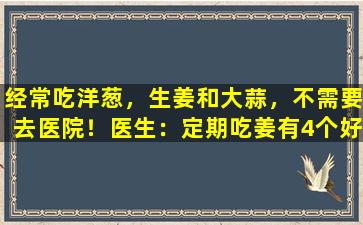 经常吃洋葱，生姜和大蒜，不需要去医院！医生：定期吃姜有4个好处，但您不知道