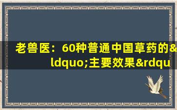 老兽医：60种普通中国草药的“主要效果”的摘要，建议养鸡培养