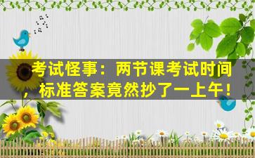 考试怪事：两节课考试时间，标准答案竟然抄了一上午！
