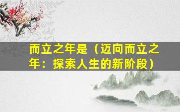而立之年是（迈向而立之年：探索人生的新阶段）