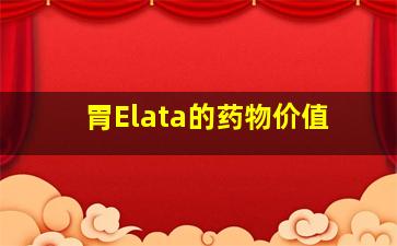 胃Elata的药物价值