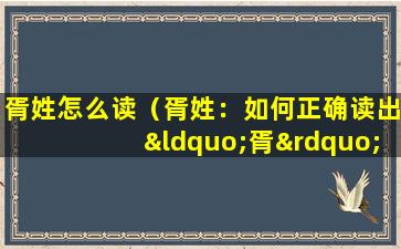 胥姓怎么读（胥姓：如何正确读出“胥”姓？）