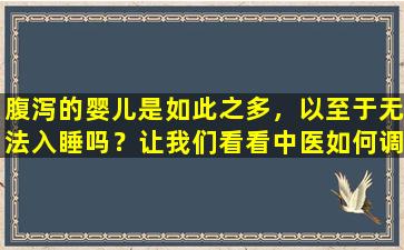 腹泻的婴儿是如此之多，以至于无法入睡吗？让我们看看中医如何调节和缓解它！