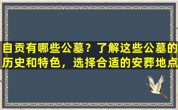 自贡有哪些公墓？了解这些公墓的历史和特色，选择合适的安葬地点！