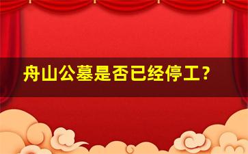 舟山公墓是否已经停工？