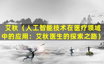 艾秋（人工智能技术在医疗领域中的应用：艾秋医生的探索之路）