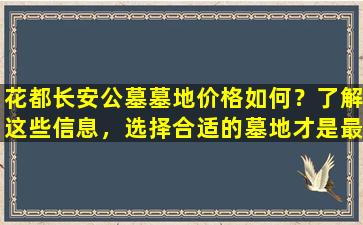花都长安公墓墓地价格如何？了解这些信息，选择合适的墓地才是最重要的！