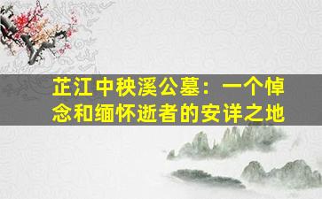 芷江中秧溪公墓：一个悼念和缅怀逝者的安详之地