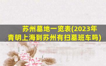 苏州墓地一览表(2023年青明上海到苏州有扫墓班车吗)