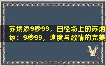 苏炳添9秒99，田径场上的苏炳添：9秒99，速度与激情的完美结合