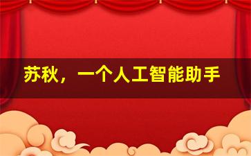 苏秋，一个人工智能助手