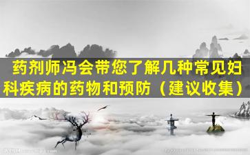 药剂师冯会带您了解几种常见妇科疾病的药物和预防（建议收集）