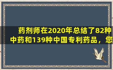 药剂师在2020年总结了82种中药和139种中国专利药品，您可以收集并慢慢阅读它们