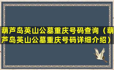 葫芦岛英山公墓重庆号码查询（葫芦岛英山公墓重庆号码详细介绍）