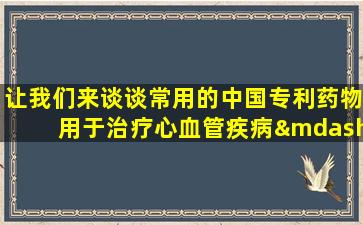让我们来谈谈常用的中国专利药物用于治疗心血管疾病——复合丹森滴