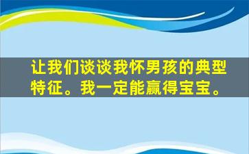 让我们谈谈我怀男孩的典型特征。我一定能赢得宝宝。