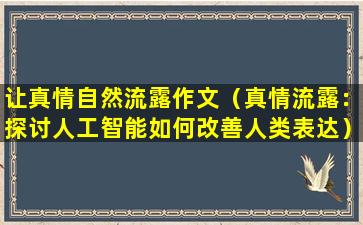 让真情自然流露作文（真情流露：探讨人工智能如何改善人类表达）