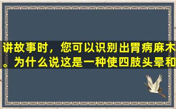 讲故事时，您可以识别出胃病麻木。为什么说这是一种使四肢头晕和麻木性的魔法药？和现代用法