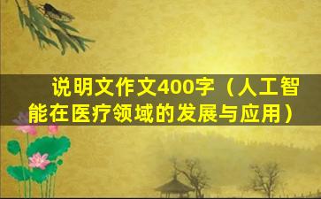 说明文作文400字（人工智能在医疗领域的发展与应用）