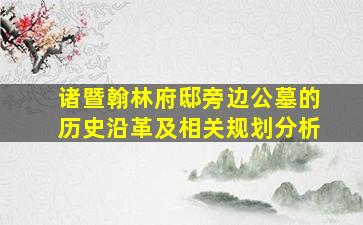 诸暨翰林府邸旁边公墓的历史沿革及相关规划分析