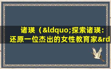 诸瑛（“探索诸瑛：还原一位杰出的女性教育家”。）