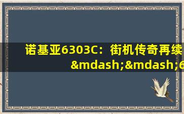 诺基亚6303C：街机传奇再续——6300升级版深度首测