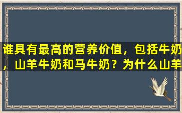 谁具有最高的营养价值，包括牛奶，山羊牛奶和马牛奶？为什么山羊奶比牛奶更昂贵？