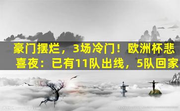 豪门摆烂，3场冷门！欧洲杯悲喜夜：已有11队出线，5队回家