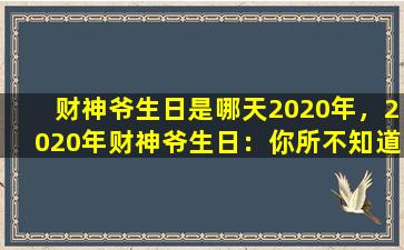 财神爷生日是哪天2020年，2020年财神爷生日：你所不知道的财富秘密