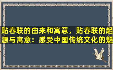 贴春联的由来和寓意，贴春联的起源与寓意：感受中国传统文化的魅力