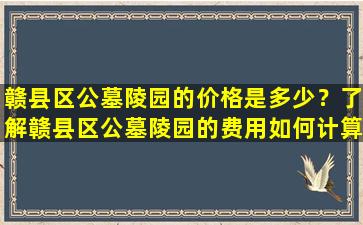 赣县区公墓陵园的价格是多少？了解赣县区公墓陵园的费用如何计算