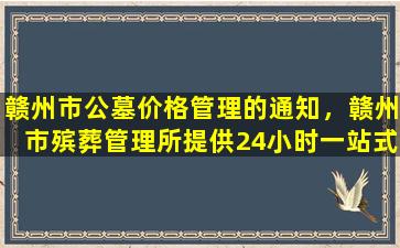 赣州市公墓价格管理的通知，赣州市殡葬管理所提供24小时一站式一条龙服务