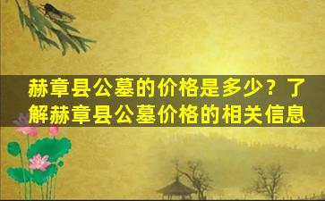 赫章县公墓的价格是多少？了解赫章县公墓价格的相关信息