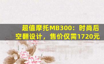 超值摩托MB300：时尚后空翻设计，售价仅需1720元