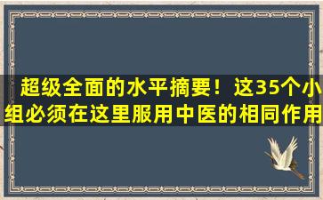 超级全面的水平摘要！这35个小组必须在这里服用中医的相同作用
