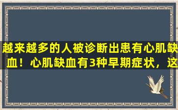 越来越多的人被诊断出患有心肌缺血！心肌缺血有3种早期症状，这并不难检测