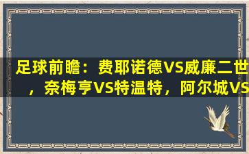 足球前瞻：费耶诺德VS威廉二世，奈梅亨VS特温特，阿尔城VS阿尔克