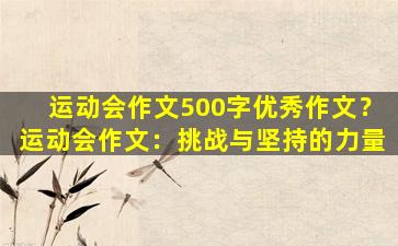 运动会作文500字优秀作文？运动会作文：挑战与坚持的力量