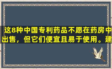 这8种中国专利药品不愿在药房中出售，但它们便宜且易于使用。建议收集次要疾病，而不是寻求帮助。