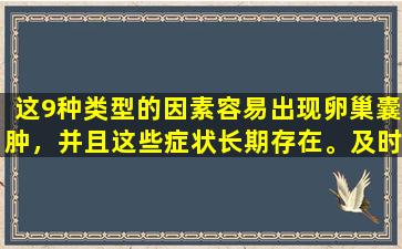 这9种类型的因素容易出现卵巢囊肿，并且这些症状长期存在。及时寻求医疗