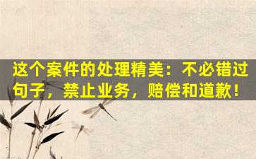 这个案件的处理精美：不必错过句子，禁止业务，赔偿和道歉！