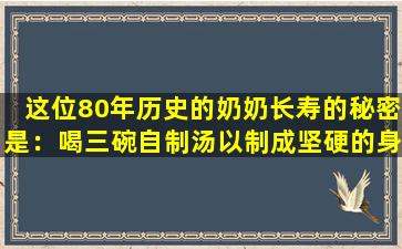 这位80年历史的奶奶长寿的秘密是：喝三碗自制汤以制成坚硬的身体，方法非常简单！