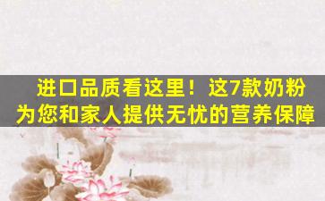进口品质看这里！这7款奶粉为您和家人提供无忧的营养保障