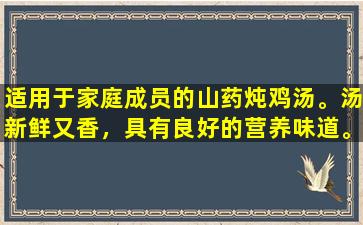 适用于家庭成员的山药炖鸡汤。汤新鲜又香，具有良好的营养味道。