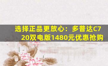 选择正品更放心：多普达C720双电版1480元优惠抢购