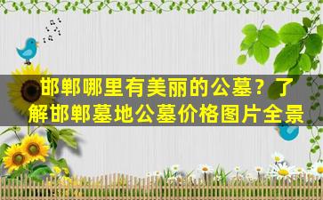 邯郸哪里有美丽的公墓？了解邯郸墓地公墓价格图片全景
