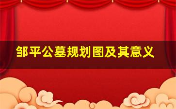 邹平公墓规划图及其意义